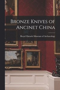 bokomslag Bronze Knives of Ancinet China