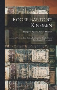 bokomslag Roger Barton's Kinsmen: a General Record of the Barton Family and a Detailed List of Roger Barton's Descendants