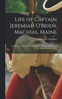 bokomslag Life of Captain Jeremiah O'Brien, Machias, Maine