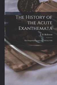 bokomslag The History of the Acute Exanthemata: the Fitzpatrick Lectures for 1935 & 1936