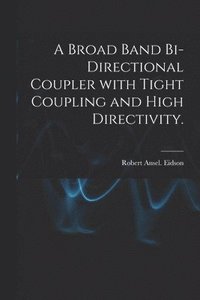 bokomslag A Broad Band Bi-directional Coupler With Tight Coupling and High Directivity.