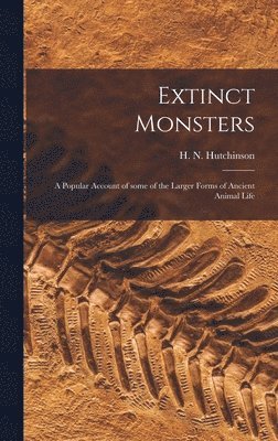 Extinct Monsters; a Popular Account of Some of the Larger Forms of Ancient Animal Life, Inbunden