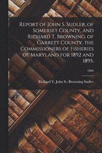 bokomslag Report of John S. Sudler, of Somerset County, and Richard T. Browning, of Garrett County, the Commissioners of Fisheries of Maryland for 1892 and 1895.; 1896