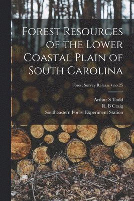 Arthur S. Todd, Arthur S Todd - Forest Resources of the Lower Coastal Plain of South Carolina; no.25, Häftad
