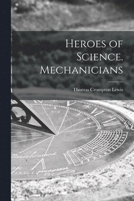Thomas Crompton Lewis - Heroes of Science. Mechanicians, Häftad