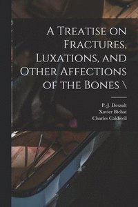 bokomslag A Treatise on Fractures, Luxations, and Other Affections of the Bones \