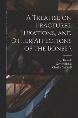 A Treatise on Fractures, Luxations, and Other Affections of the Bones \ 1