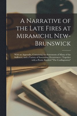 A Narrative of the Late Fires at Miramichi, New-Brunswick [microform] 1