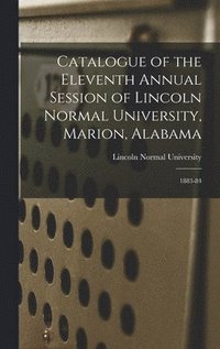 bokomslag Catalogue of the Eleventh Annual Session of Lincoln Normal University, Marion, Alabama