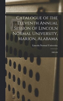 bokomslag Catalogue of the Eleventh Annual Session of Lincoln Normal University, Marion, Alabama