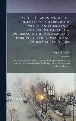 bokomslag Lays of the Minnesingers or German Troubadours of the Twelfth and Thirteenth Centuries Illustrated by Specimens of the Contemporary Lyric Poetry of Provence and Other Parts of Europe