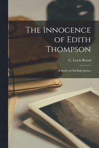 bokomslag The Innocence of Edith Thompson; a Study in Old Baily Justice