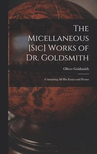 bokomslag Micellaneous [sic] Works of Dr. Goldsmith