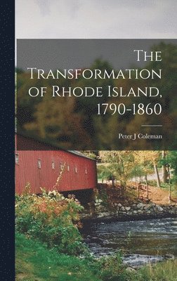 Peter J. Coleman, Peter J Coleman - The Transformation of Rhode Island, 1790-1860, Inbunden