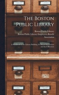 bokomslag The Boston Public Library: a Handbook to the Library Building, Its Mural Decorations and Its Collections