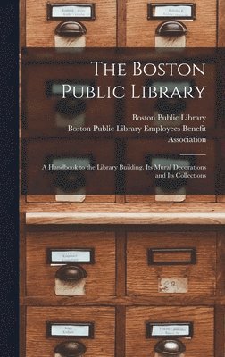 bokomslag The Boston Public Library: a Handbook to the Library Building, Its Mural Decorations and Its Collections