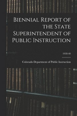 Biennial Report of the State Superintendent of Public Instruction; 1938-40 1