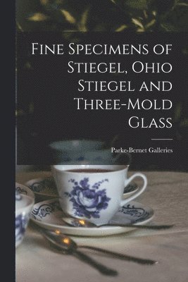 bokomslag Fine Specimens of Stiegel, Ohio Stiegel and Three-mold Glass