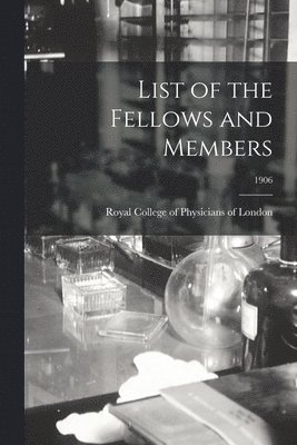 Royal College Of Physicians Of London - List of the Fellows and Members; 1906, Häftad