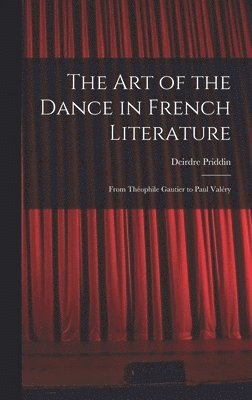 bokomslag The Art of the Dance in French Literature: From The&#769;ophile Gautier to Paul Vale&#769;ry