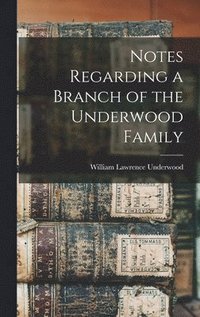 bokomslag Notes Regarding a Branch of the Underwood Family