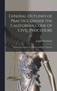 bokomslag General Outlines of Practice Under the California Code of Civil Procedure