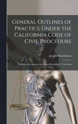 General Outlines of Practice Under the California Code of Civil Procedure 1