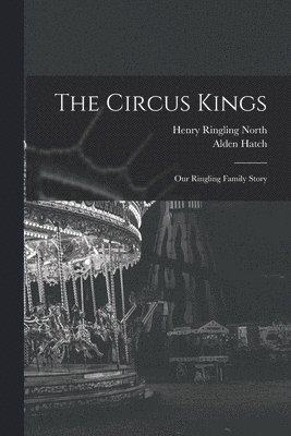 bokomslag The Circus Kings; Our Ringling Family Story