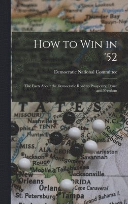 bokomslag How to Win in '52: the Facts About the Democratic Road to Prosperity, Peace and Freedom