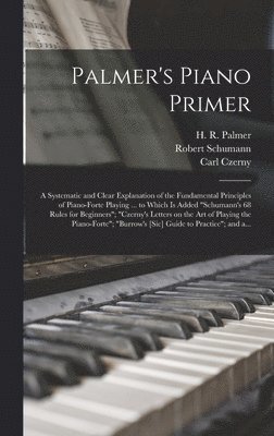 Robert 1810-1856 Schumann, Carl 1791-1857 Czerny, Robert Schumann, Carl Czerny - Palmer's Piano Primer, Inbunden