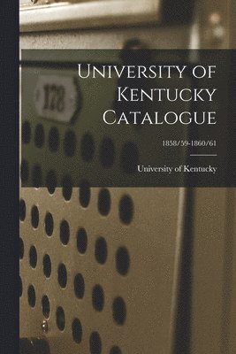 University of Kentucky Catalogue; 1858/59-1860/61, Häftad