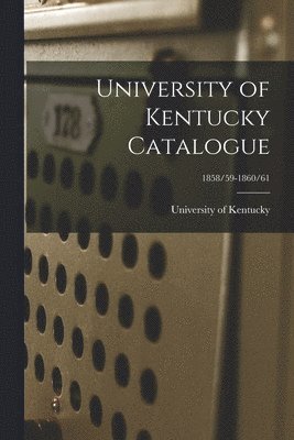 University of Kentucky Catalogue; 1858/59-1860/61 1