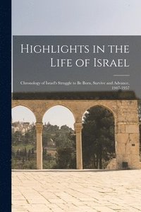 bokomslag Highlights in the Life of Israel: Chronology of Israel's Struggle to Be Born, Survive and Advance, 1947-1957