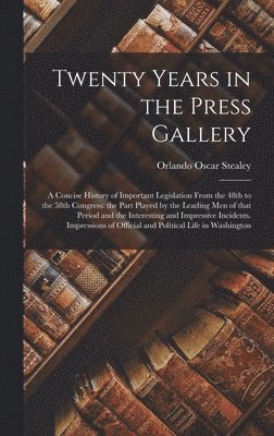 bokomslag Twenty Years in the Press Gallery; a Concise History of Important Legislation From the 48th to the 58th Congress