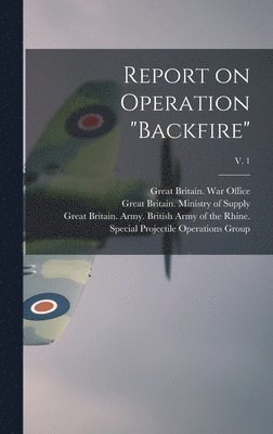 Report on Operation 'Backfire'; v. 1 1