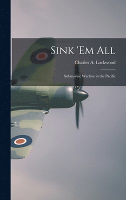 Sink 'em All; Submarine Warfare in the Pacific 1