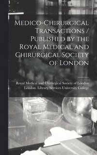bokomslag Medico-chirurgical Transactions / Published by the Royal Medical and Chirurgical Society of London