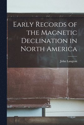 Early Records of the Magnetic Declination in North America [microform] 1