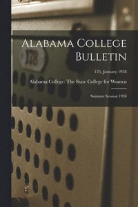 bokomslag Alabama College Bulletin: Summer Session 1938; 125, January 1938