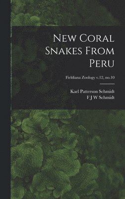 Karl Patterson 1890-1957 Schmidt, Karl Patterson Schmidt - New Coral Snakes From Peru; Fieldiana Zoology v.12, no.10, Inbunden