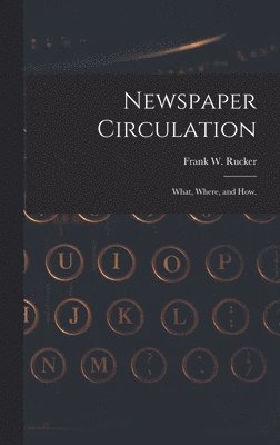 Newspaper Circulation: What, Where, and How. 1