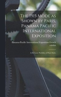 bokomslag The 1915 Mode as Shown by Paris, Panama Pacific International Exposition; a De Luxe Portfolio of Paris Styles