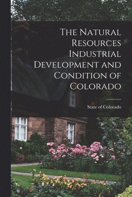 The Natural Resources Industrial Development and Condition of Colorado 1