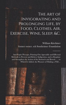 bokomslag The Art of Invigorating and Prolonging Life, by Food, Clothes, Air, Exercise, Wine, Sleep, &c.