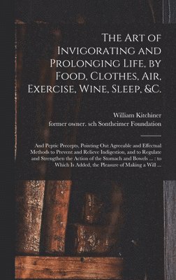The Art of Invigorating and Prolonging Life, by Food, Clothes, Air, Exercise, Wine, Sleep, &c. 1