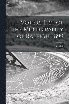 Voters' List of the Municipality of Raleigh, 1899 [microform] 1