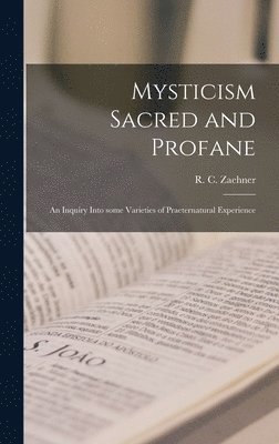 Mysticism Sacred and Profane: an Inquiry Into Some Varieties of Praeternatural Experience 1
