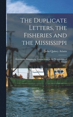 The Duplicate Letters, the Fisheries and the Mississippi [microform] 1