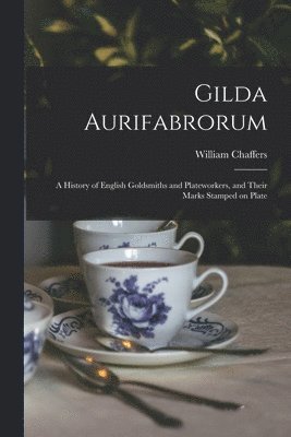 Gilda Aurifabrorum; a History of English Goldsmiths and Plateworkers, and Their Marks Stamped on Plate 1
