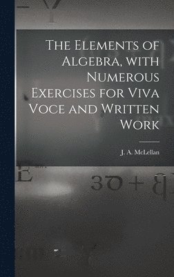 bokomslag The Elements of Algebra, With Numerous Exercises for Viva Voce and Written Work [microform]